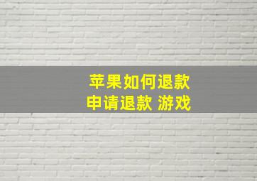 苹果如何退款申请退款 游戏